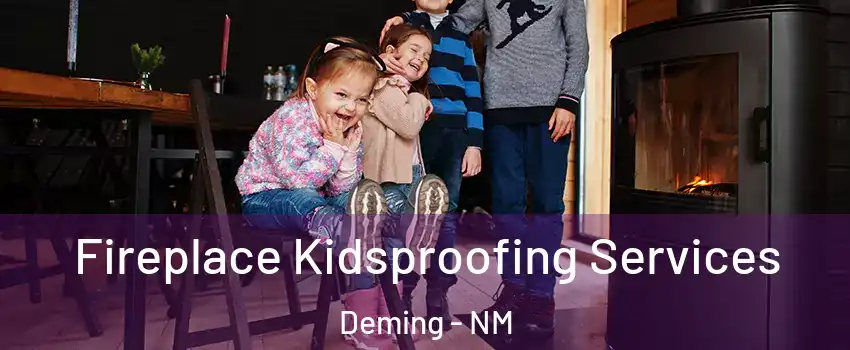  Fireplace Kidsproofing Services Deming - NM